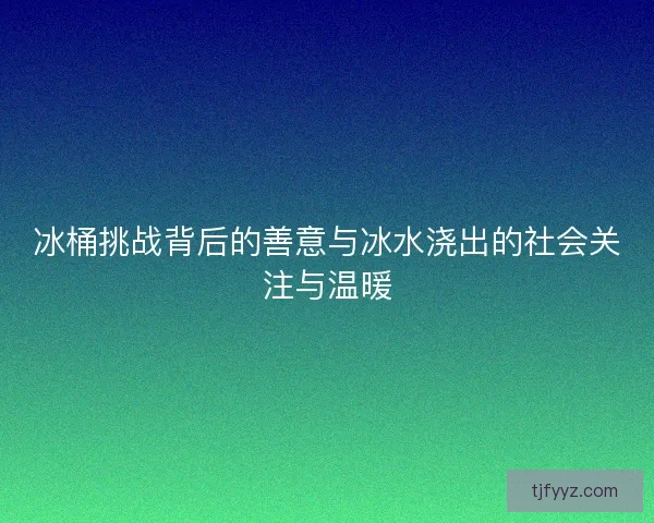 冰桶挑战背后的善意与冰水浇出的社会关注与温暖